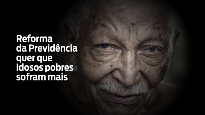 Reforma da Previdência quer que os idosos pobres sofram mais