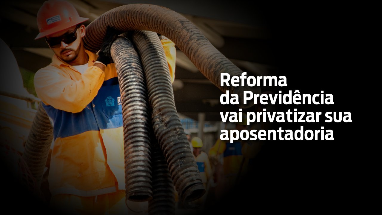 Reforma da Previdência vai privatizar sua aposentadoria