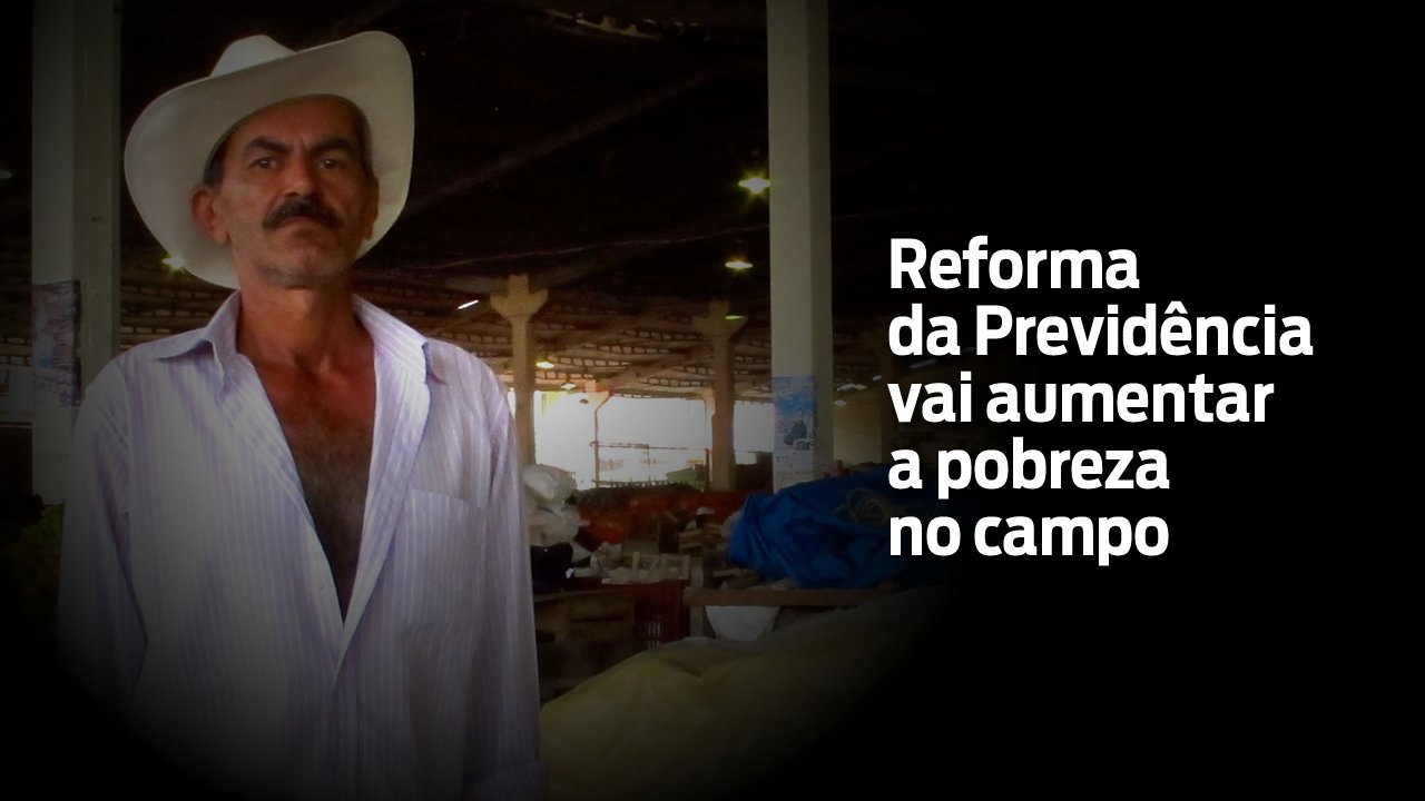 Reforma da Previdência vai aumentar pobreza no campo