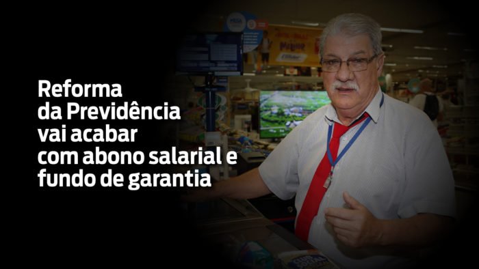 Reforma da Previdência vai acabar com abono salarial e FGTS