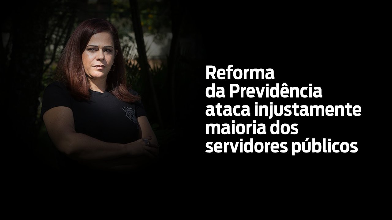 Reforma da Previdência ataca injustamente maioria dos servidores públicos