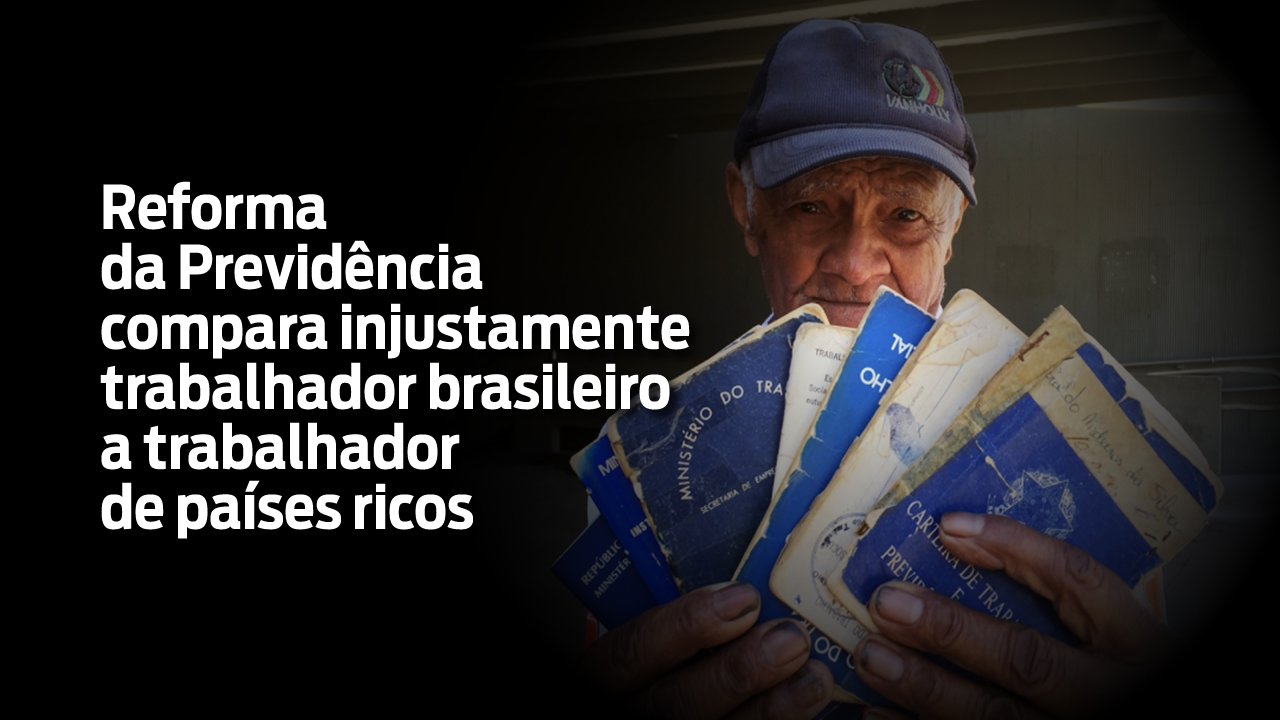 Reforma da Previdência compara injustamente trabalhador brasileiro a trabalhador de países ricos