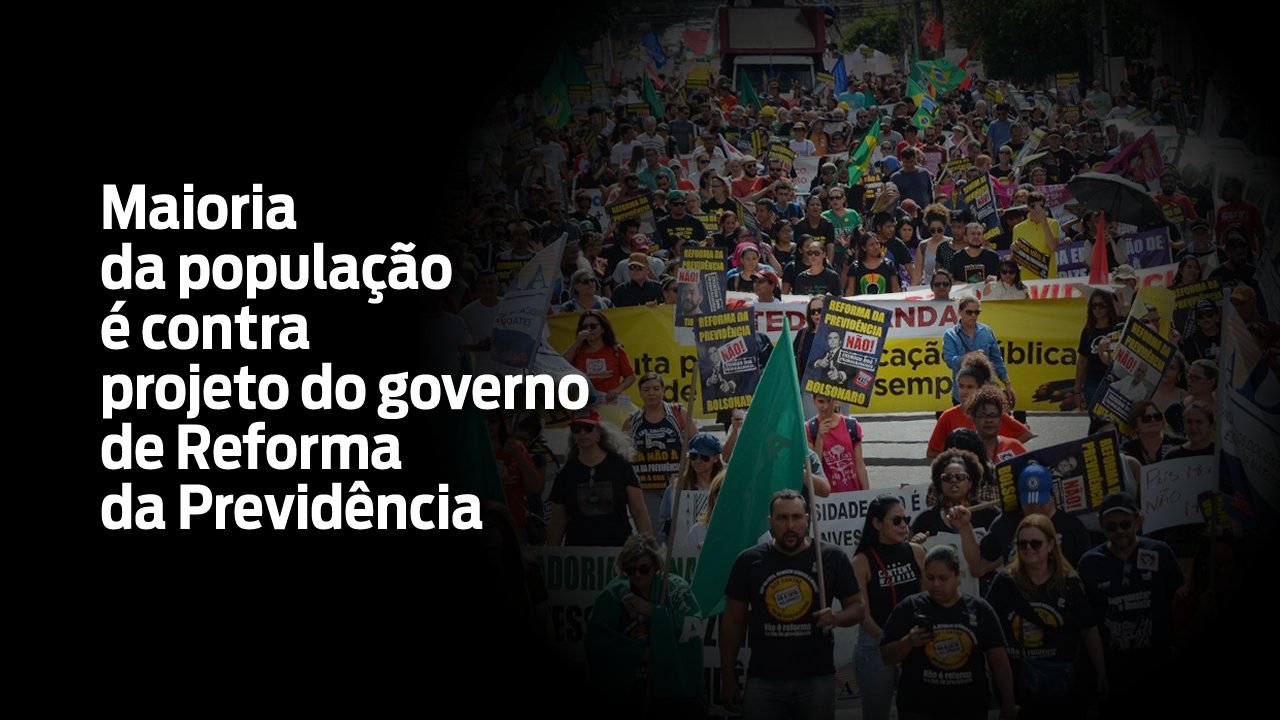 Maioria da população é contra projeto do governo de Reforma da Previdência