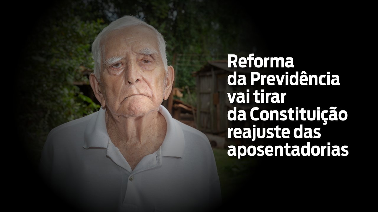 Reforma da Previdência vai tirar da Constituição reajuste das aposentadorias